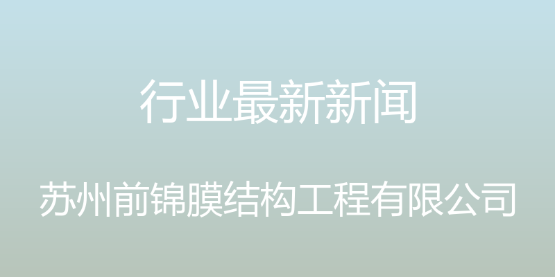 行业最新新闻 - 苏州前锦膜结构工程有限公司